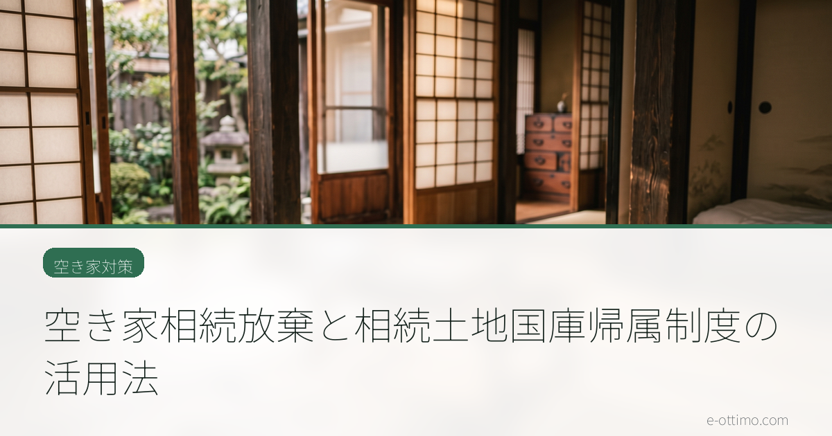 空き家相続放棄と相続土地国庫帰属制度の活用法