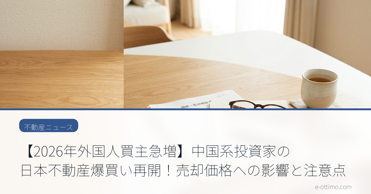 【2026年外国人買主急増】中国系投資家の日本不動産爆買い再開！売却価格への影響と注意点
