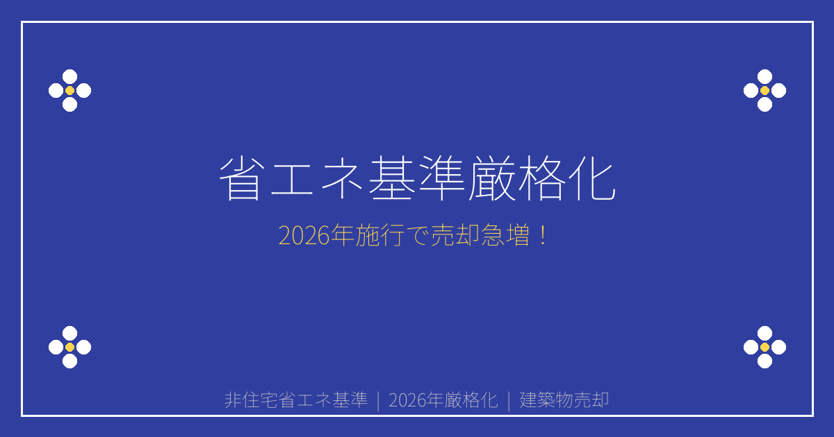 【2026年緊急】非住宅省エネ基準25%厳格化で売却急増！対策必須