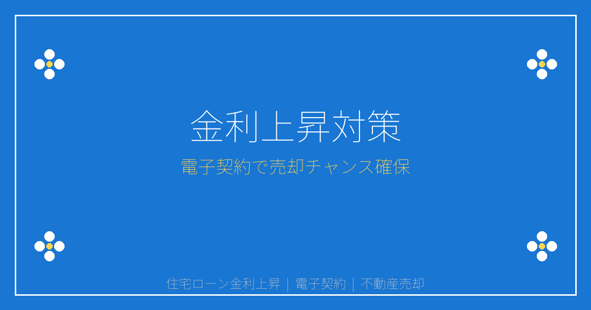 【2026年緊急対策】住宅ローン金利1%超えで売主激減！電子契約対応遅れが売却チャンス逃す理由