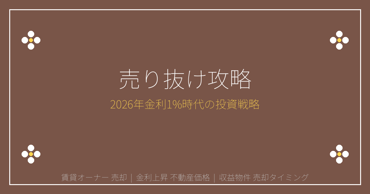 【2026年金利1%時代】賃貸オーナーが狙う売り抜けベストタイミング完全攻略