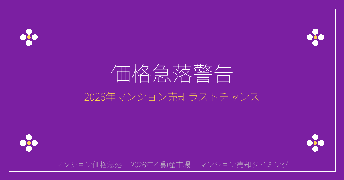 【2026年マンション価格急落警告】新築供給2万戸割れで売却ラストチャンス到来