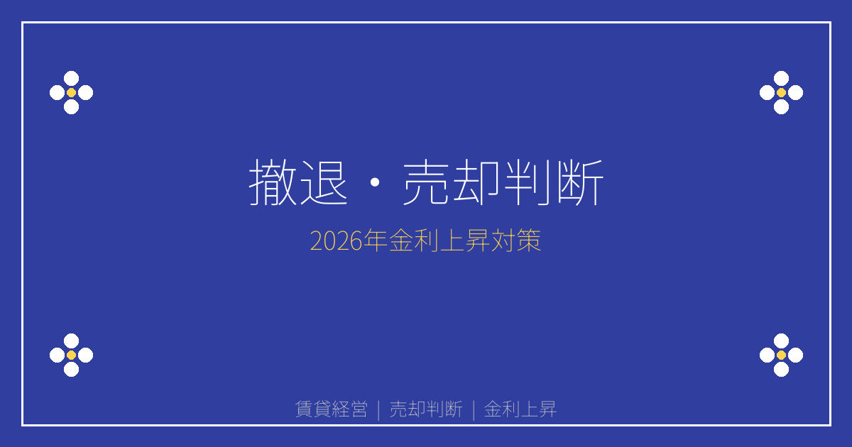【2026年金利上昇時代】賃貸経営オーナー撤退・売却判断の新基準