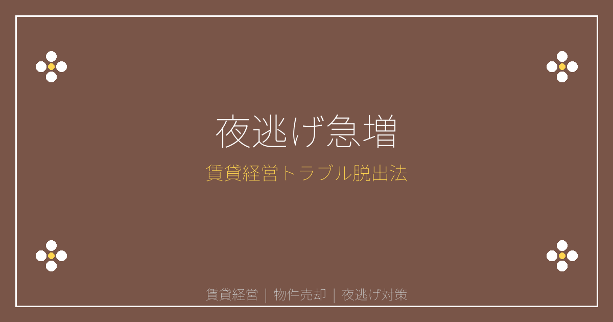 【2026年夜逃げ急増】賃貸経営トラブルから売却脱出！