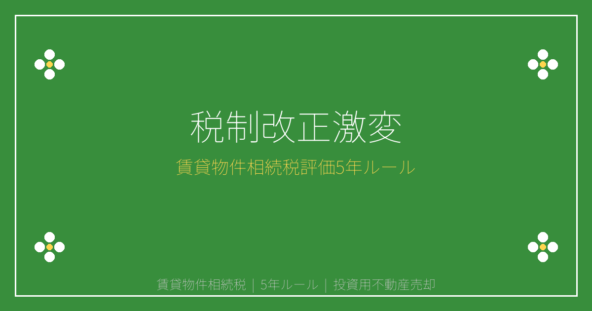 2026年税制改正で投資用不動産相続税評価が激変｜5年ルール完全解説
