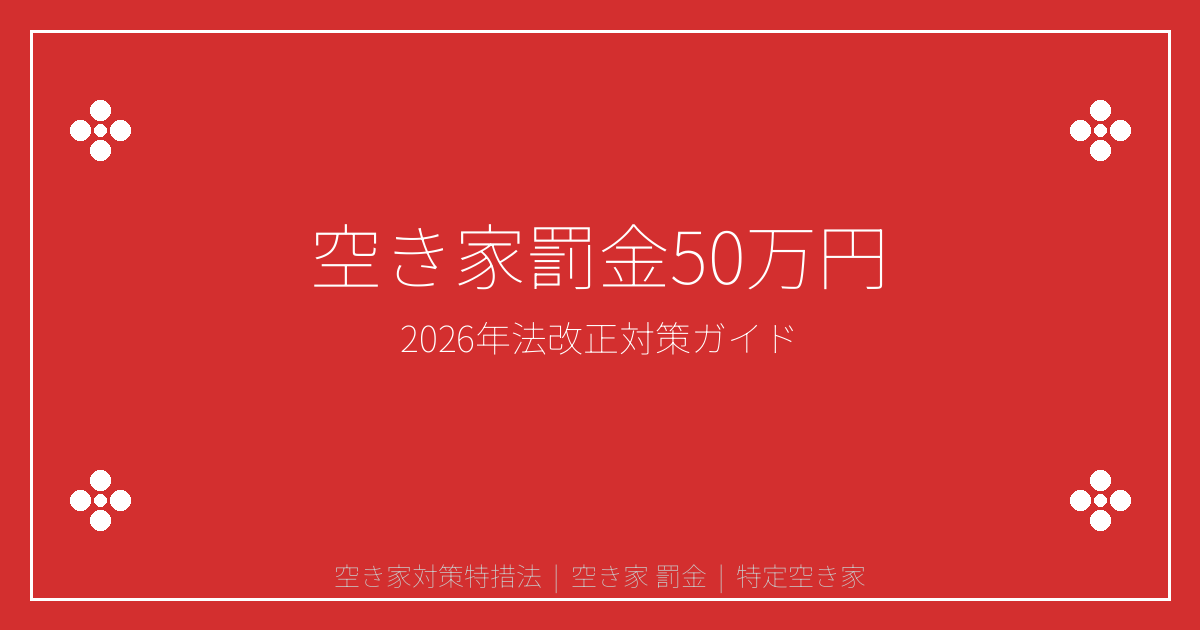 【2026年最新】空き家放置で罰金50万円！特措法改正の対策法