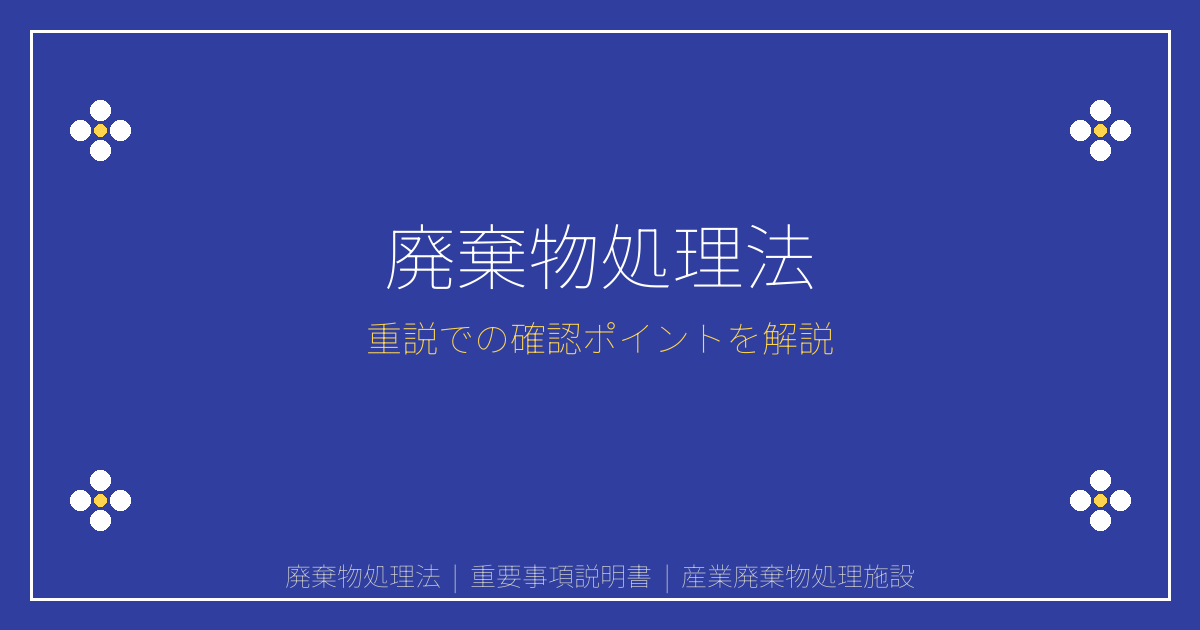 【重説⑥⑦】廃棄物処理法とは？産業廃棄物処理施設の建築制限と周辺影響を解説