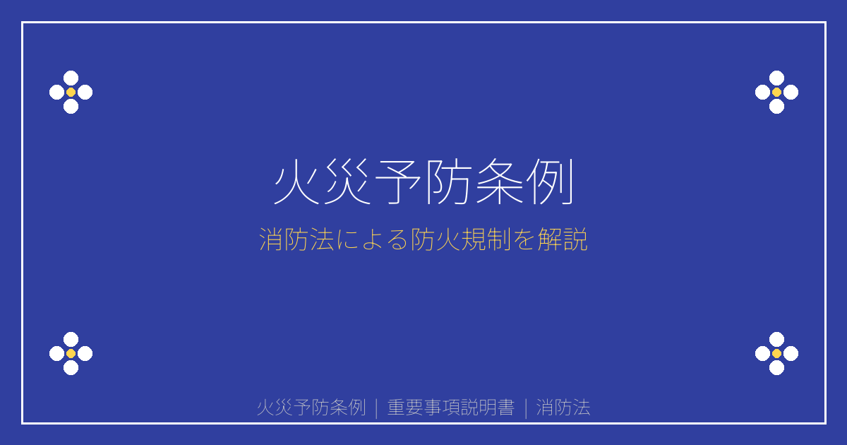 火災予防条例とは？消防法に基づく防火規制と建築制限を解説｜重説シリーズ㉚