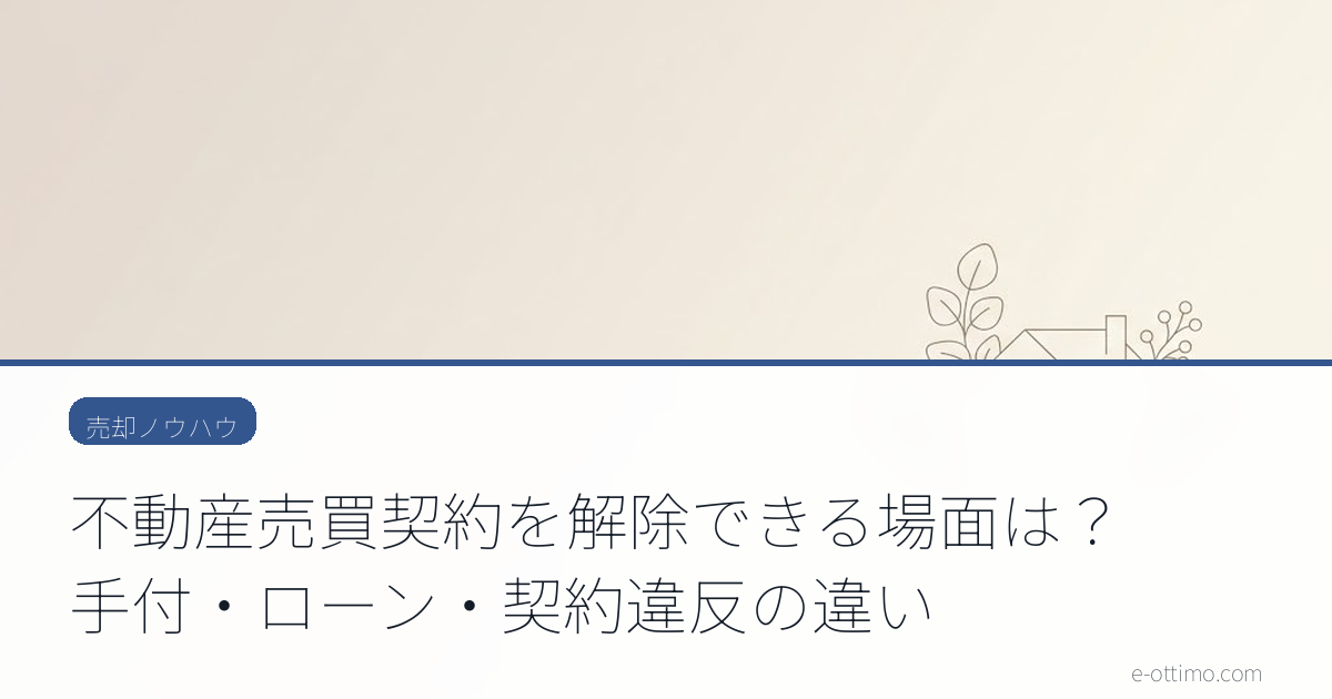 不動産売買契約を解除できる場面は？手付・ローン・契約違反の違い