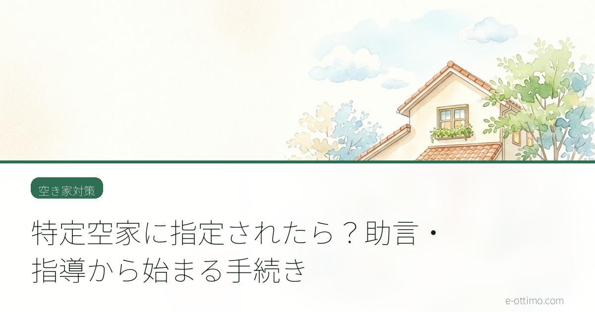 特定空家に指定されたら？助言・指導から始まる手続き