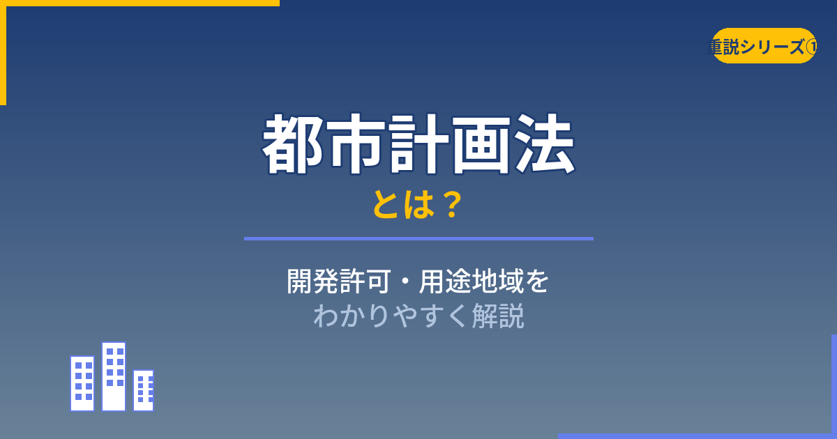 都市計画法とは？開発許可・用途地域をわかりやすく解説｜重説シリーズ①